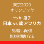 東京2020 オリンピック「サッカー男子・日本x南アフリカ」見逃し配信テキスト,画像