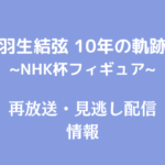 羽生結弦 10年の軌跡 「NHK杯フィギュア」テキスト,画像