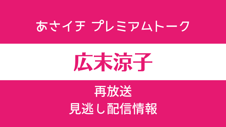 あさイチ プレミアムトーク「広末涼子」テキスト,画像